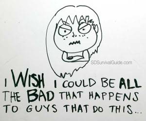 i-wish-i-could-be-all-the-bad-that-happens-to-guys-that-do-this